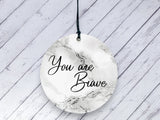 Motivational Gift - You are Brave - Marble Ceramic circle