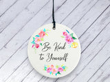 Motivational Gift - Be Kind to Yourself - Floral Ceramic circle