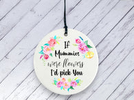 Mother's Day Gift  - If Mummies were flowers I'd pick You Floral Ceramic circle