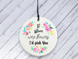 Gift for Wife - If Wives were flowers I'd pick you Floral Ceramic circle