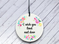 I wish you lived next door Gift - Floral Ceramic circle